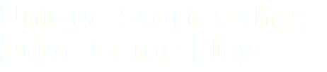 Unique Stories that Drive Game Play